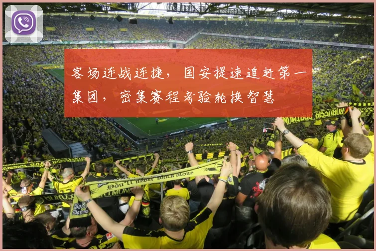 客场连战连捷，国安提速追赶第一集团，密集赛程考验轮换智慧