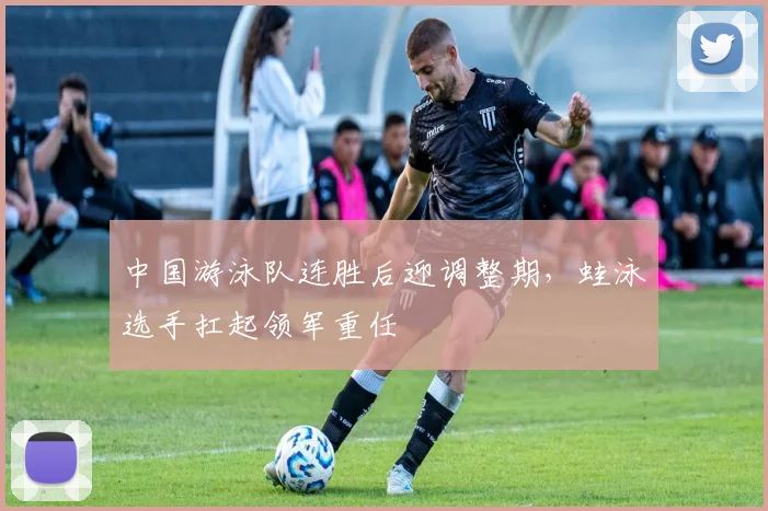 中国游泳队连胜后迎调整期，蛙泳选手扛起领军重任